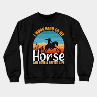 I WORK HARD SO MY HORSE CAN HAVE A BETTER LIFE Crewneck Sweatshirt